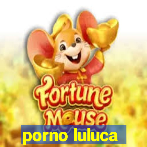 porno luluca